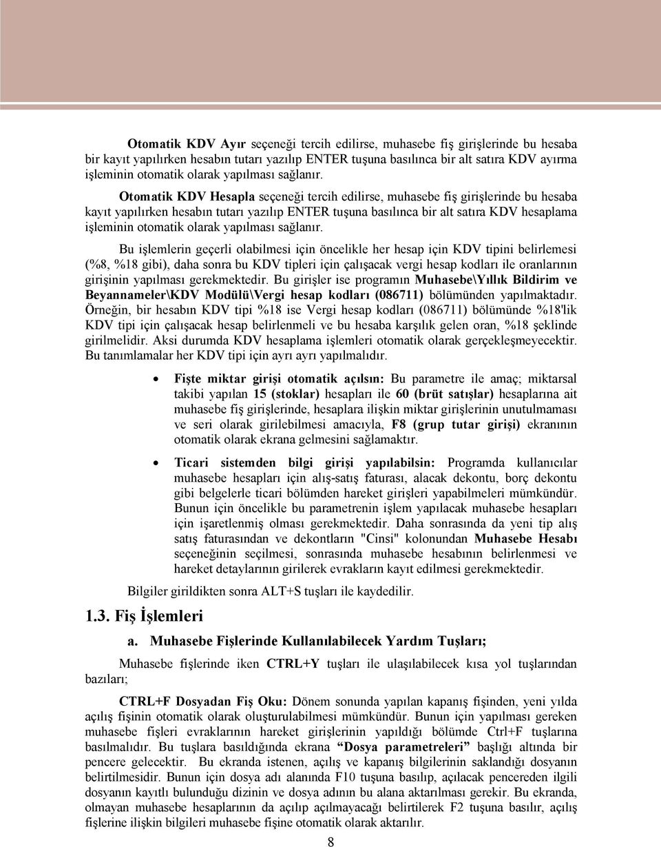 Otomatik KDV Hesapla seçeneği tercih edilirse, muhasebe fiş girişlerinde bu hesaba kayıt yapılırken hesabın tutarı yazılıp ENTER tuşuna basılınca bir alt satıra KDV hesaplama işleminin otomatik