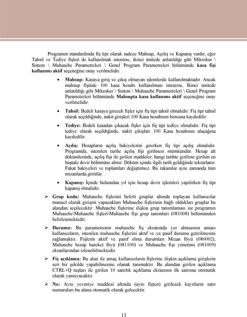 Ancak mahsup fişinde 100 kasa hesabı kullanılması istenirse, İkinci ünitede anlatıldığı gibi Mikrokur \ Sistem \ Muhasebe Parametreleri \ Genel Program Parametreleri bölümünde Mahsupta kasa kullanımı