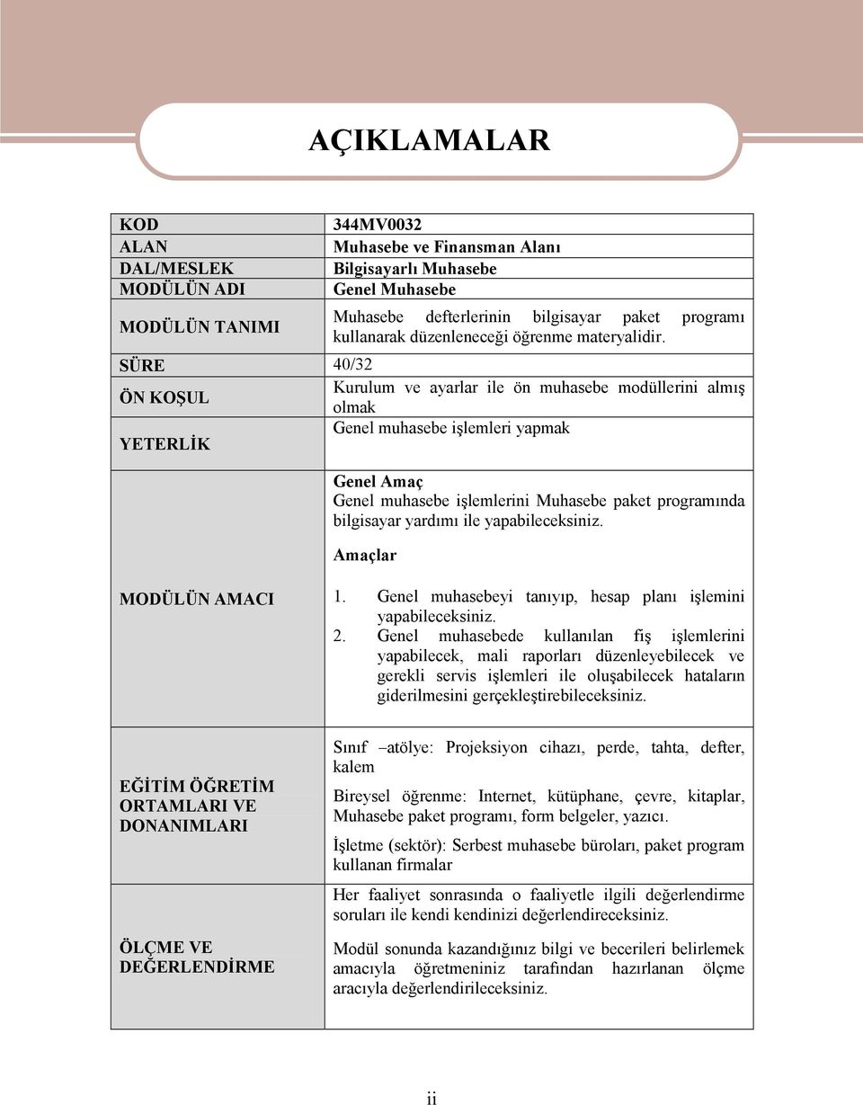 SÜRE 40/32 Kurulum ve ayarlar ile ön muhasebe modüllerini almış ÖN KOŞUL olmak Genel muhasebe işlemleri yapmak YETERLİK Genel Amaç Genel muhasebe işlemlerini Muhasebe paket programında bilgisayar