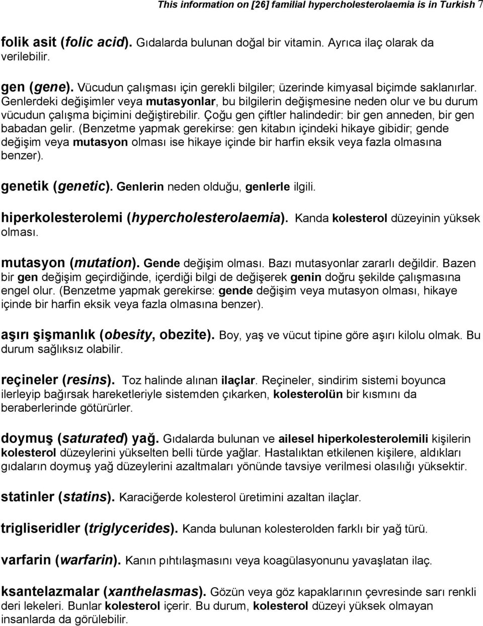 Genlerdeki değişimler veya mutasyonlar, bu bilgilerin değişmesine neden olur ve bu durum vücudun çalışma biçimini değiştirebilir. Çoğu gen çiftler halindedir: bir gen anneden, bir gen babadan gelir.