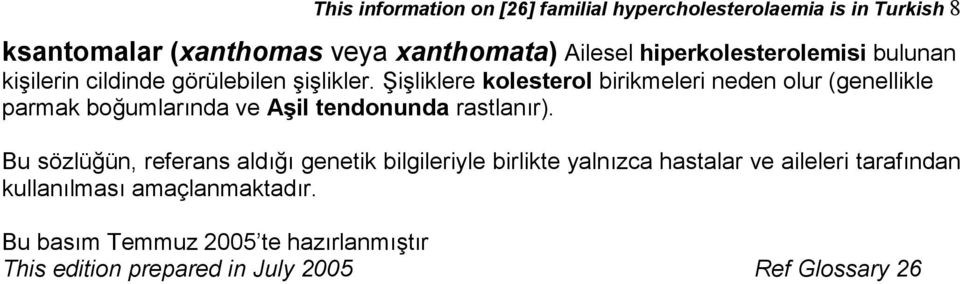 Şişliklere kolesterol birikmeleri neden olur (genellikle parmak boğumlarında ve Aşil tendonunda rastlanır).