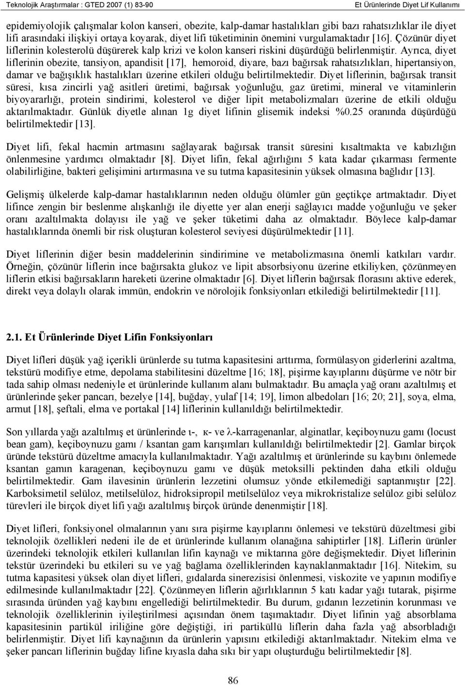 Ayrıca, diyet liflerinin obezite, tansiyon, apandisit [17], hemoroid, diyare, bazı bağırsak rahatsızlıkları, hipertansiyon, damar ve bağışıklık hastalıkları üzerine etkileri olduğu belirtilmektedir.