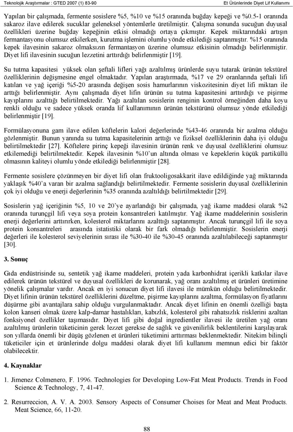 Kepek miktarındaki artışın fermantasyonu olumsuz etkilerken, kurutma işlemini olumlu yönde etkilediği saptanmıştır.