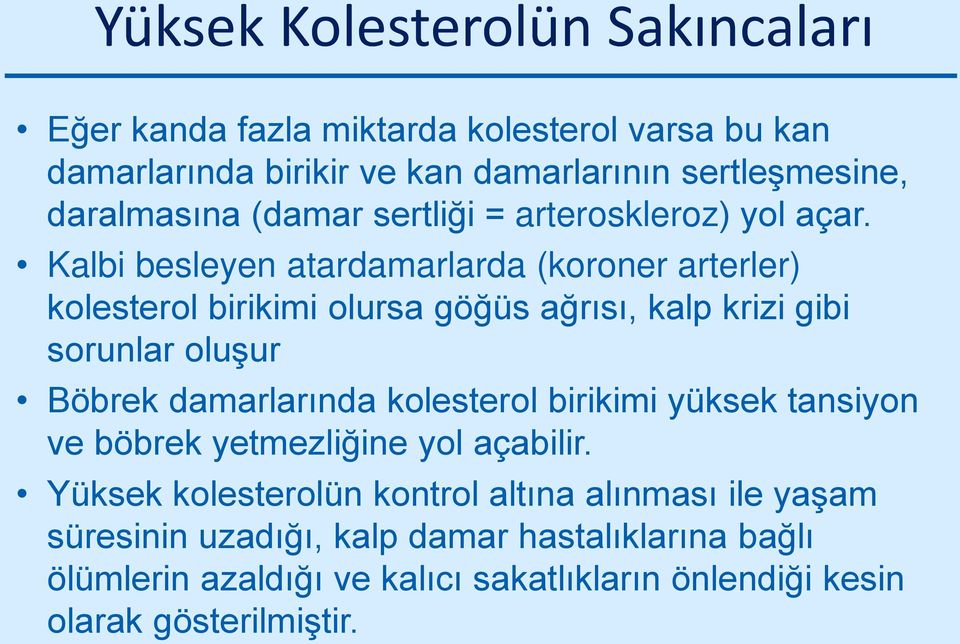 Kalbi besleyen atardamarlarda (koroner arterler) kolesterol birikimi olursa göğüs ağrısı, kalp krizi gibi sorunlar oluşur Böbrek damarlarında