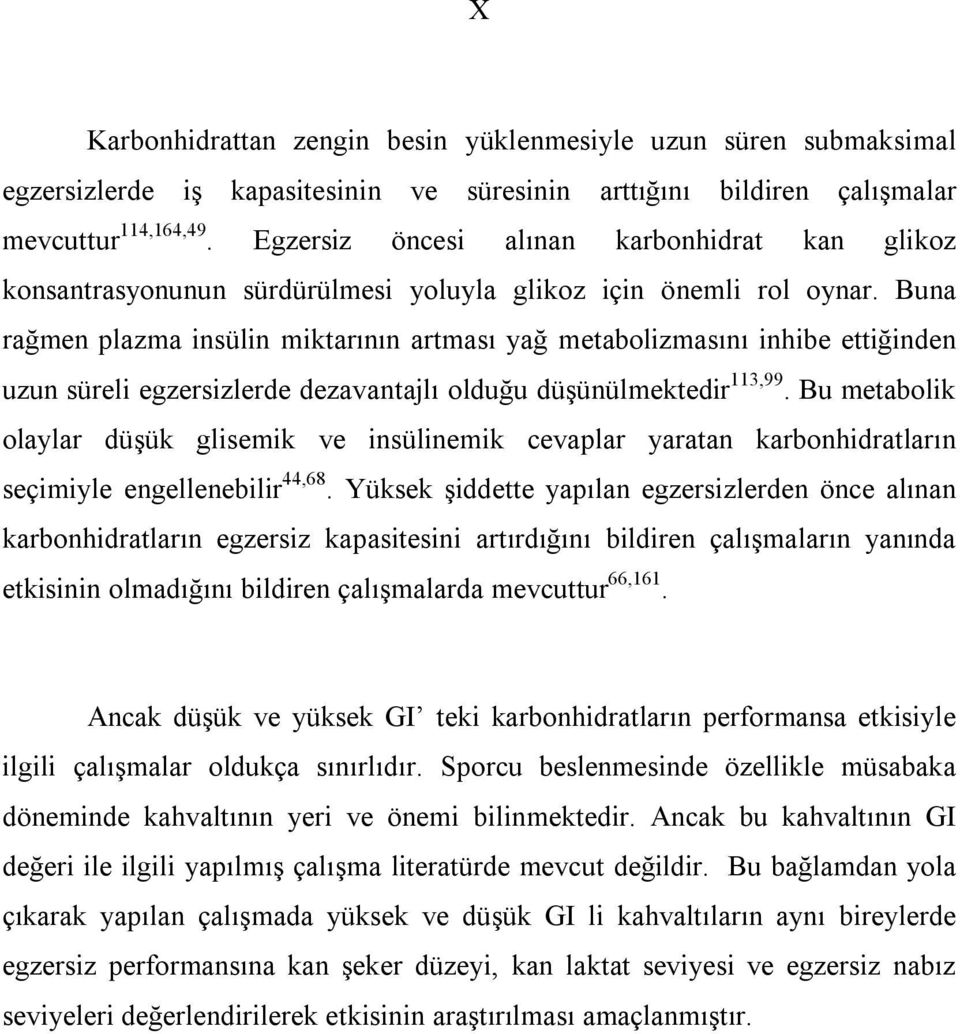 Buna rağmen plazma insülin miktarının artması yağ metabolizmasını inhibe ettiğinden uzun süreli egzersizlerde dezavantajlı olduğu düşünülmektedir 113,99.