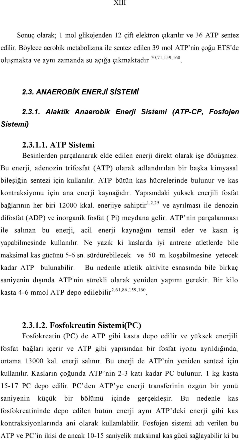 3.1.1. ATP Sistemi Besinlerden parçalanarak elde edilen enerji direkt olarak işe dönüşmez. Bu enerji, adenozin trifosfat (ATP) olarak adlandırılan bir başka kimyasal bileşiğin sentezi için kullanılır.