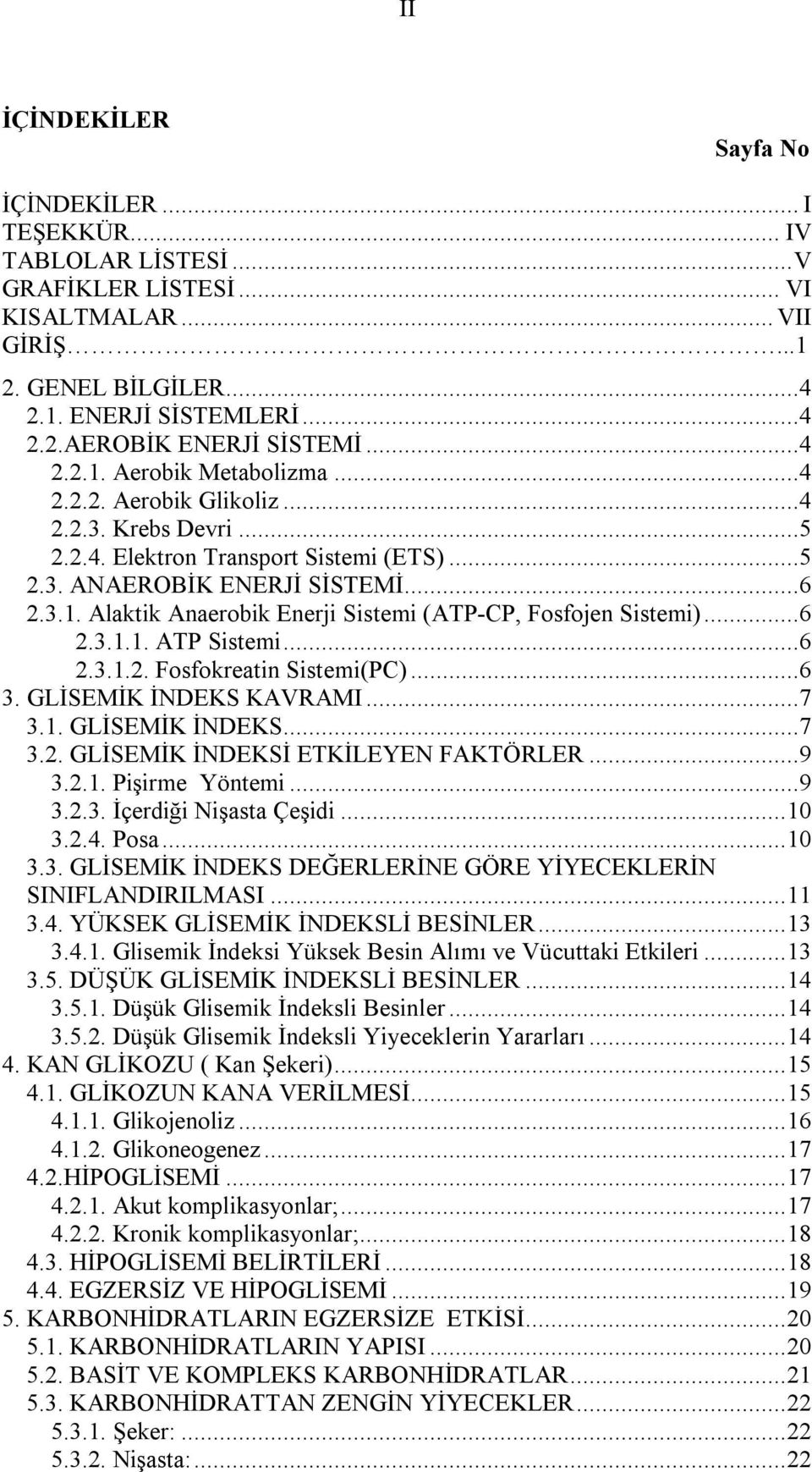 ..6 2.3.1.1. ATP Sistemi...6 2.3.1.2. Fosfokreatin Sistemi(PC)...6 3. GLİSEMİK İNDEKS KAVRAMI...7 3.1. GLİSEMİK İNDEKS...7 3.2. GLİSEMİK İNDEKSİ ETKİLEYEN FAKTÖRLER...9 3.2.1. Pişirme Yöntemi...9 3.2.3. İçerdiği Nişasta Çeşidi.