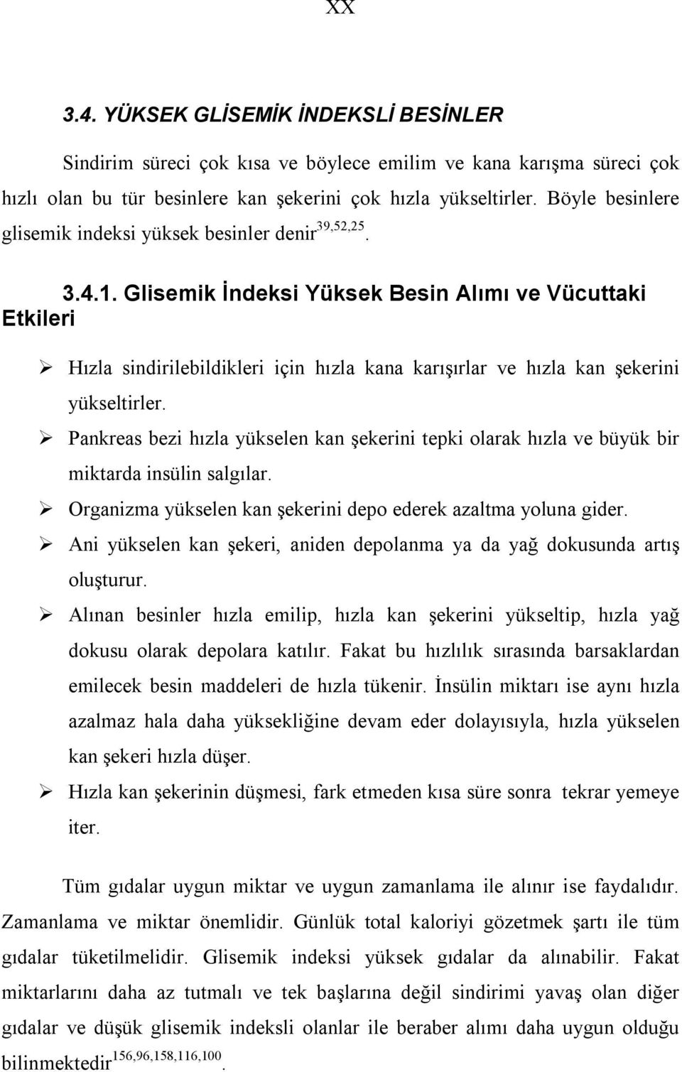 Glisemik İndeksi Yüksek Besin Alımı ve Vücuttaki Etkileri Hızla sindirilebildikleri için hızla kana karışırlar ve hızla kan şekerini yükseltirler.