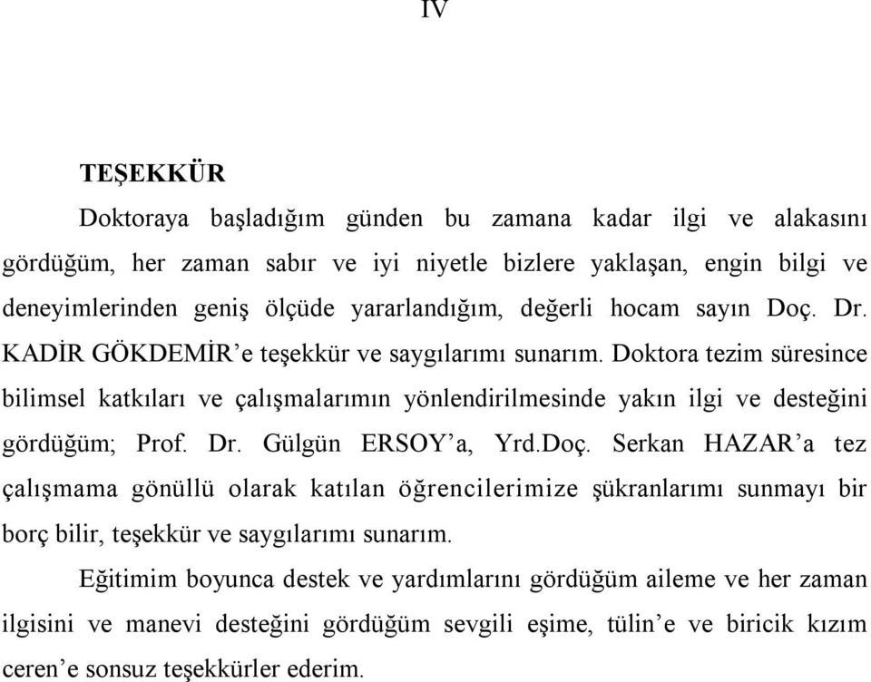 Doktora tezim süresince bilimsel katkıları ve çalışmalarımın yönlendirilmesinde yakın ilgi ve desteğini gördüğüm; Prof. Dr. Gülgün ERSOY a, Yrd.Doç.