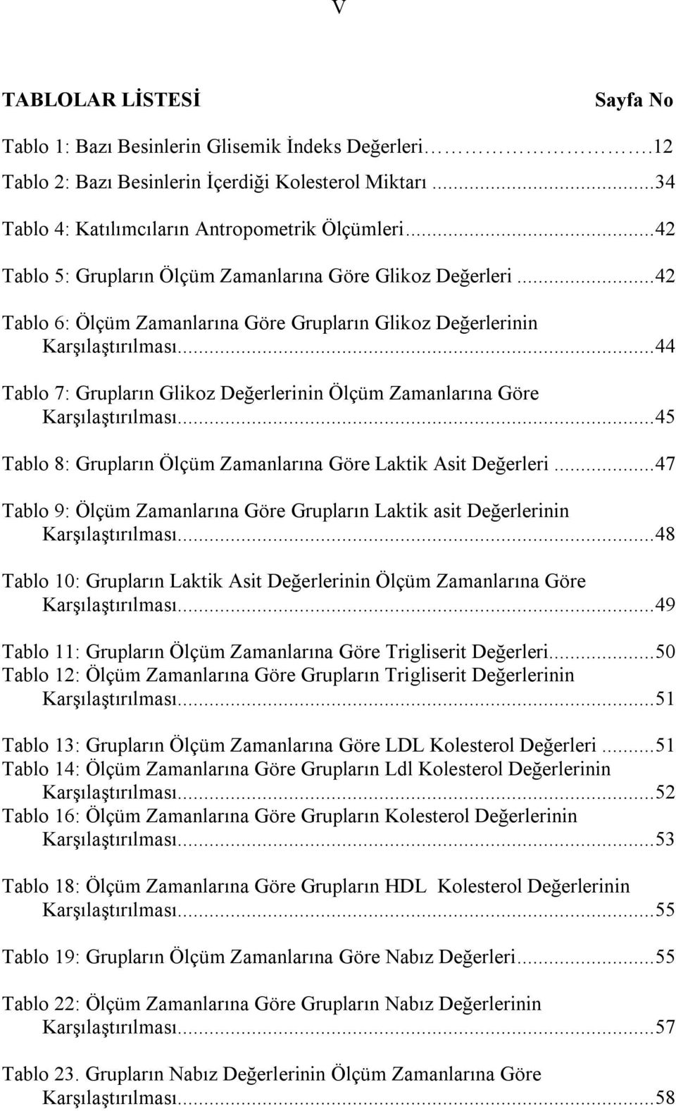 ..44 Tablo 7: Grupların Glikoz Değerlerinin Ölçüm Zamanlarına Göre Karşılaştırılması...45 Tablo 8: Grupların Ölçüm Zamanlarına Göre Laktik Asit Değerleri.