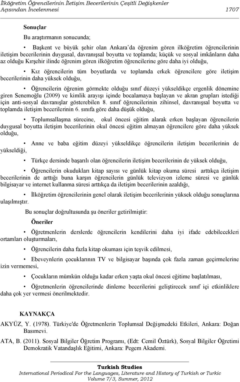 Kız öğrencilerin tüm boyutlarda ve toplamda erkek öğrencilere göre iletiģim becerilerinin daha yüksek olduğu, Öğrencilerin öğrenim görmekte olduğu sınıf düzeyi yükseldikçe ergenlik dönemine giren