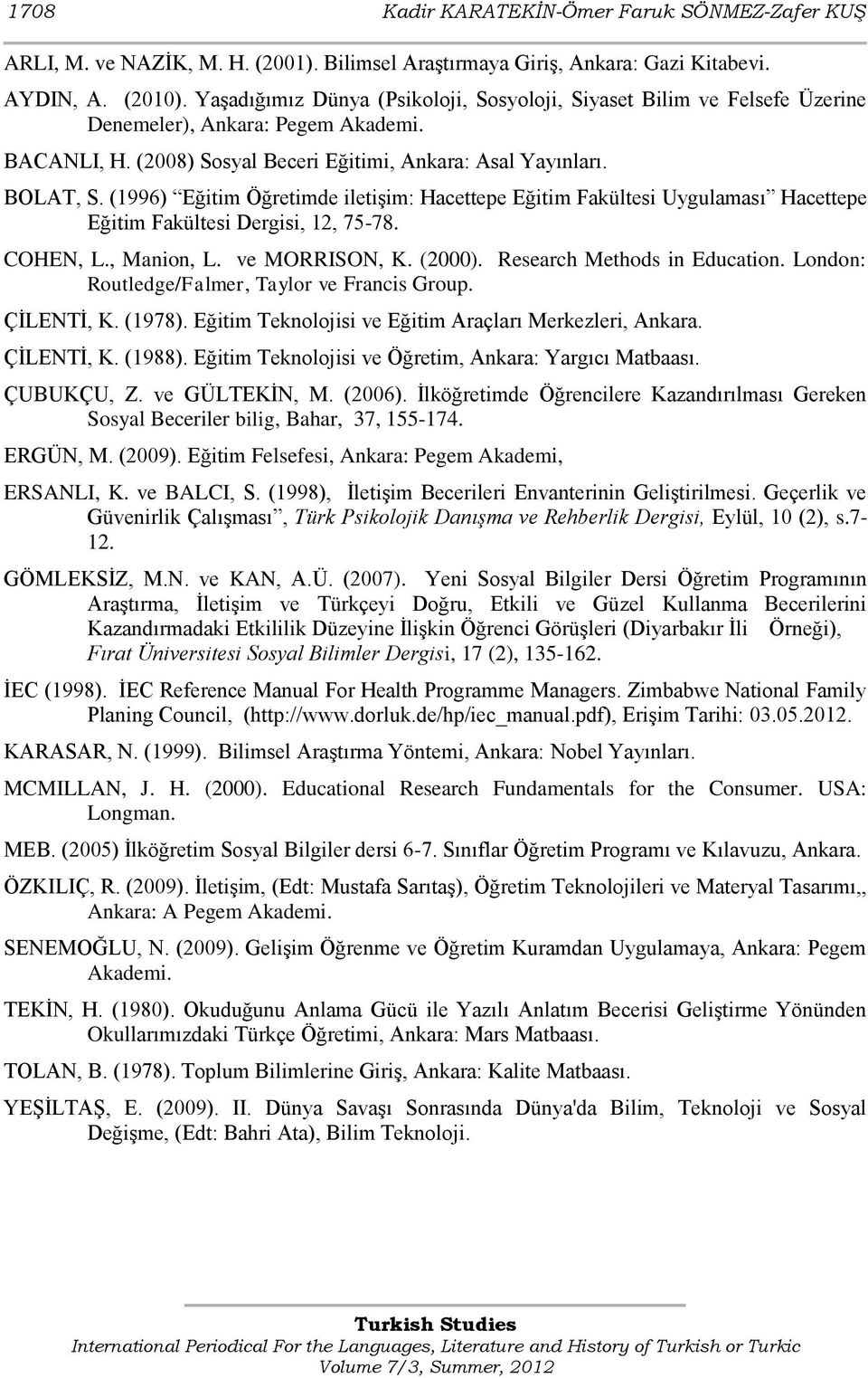 (1996) Eğitim Öğretimde iletiģim: Hacettepe Eğitim Fakültesi Uygulaması Hacettepe Eğitim Fakültesi Dergisi, 12, 75-78. COHEN, L., Manion, L. ve MORRISON, K. (2000). Research Methods in Education.