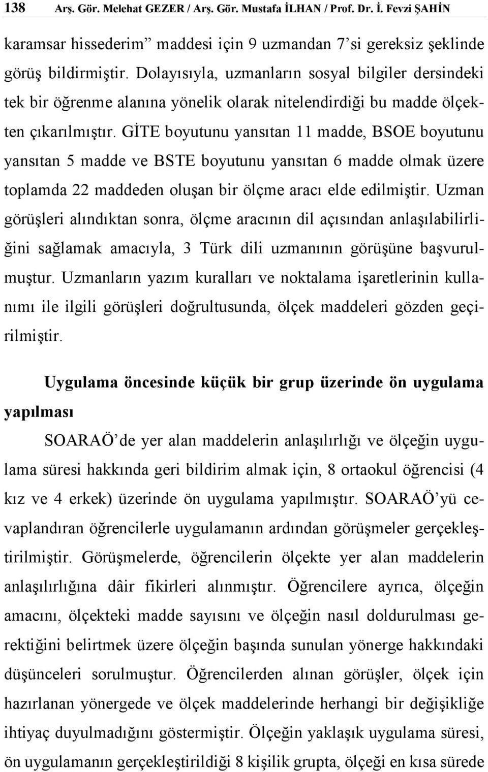 olmak üzere toplamda 22 maddeden oluşan bir ölçme aracı elde edilmiştir Uzman görüşleri alındıktan sonra, ölçme aracının dil açısından anlaşılabilirliğini sağlamak amacıyla, 3 Türk dili uzmanının