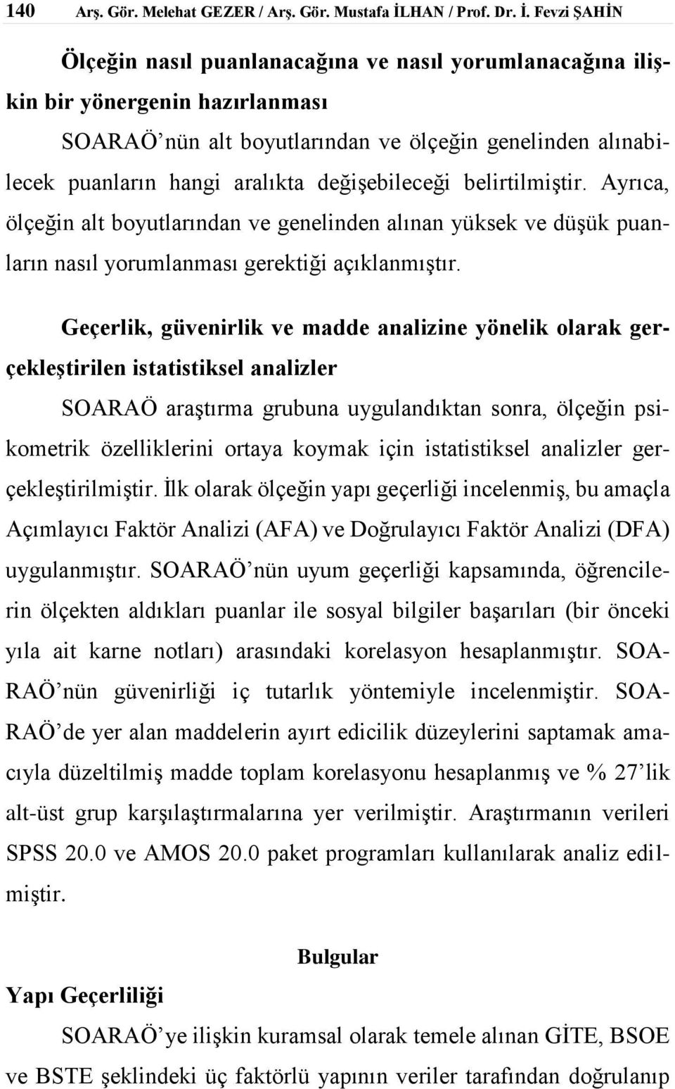 açıklanmıştır Geçerlik, güvenirlik ve madde analizine yönelik olarak gerçekleştirilen istatistiksel analizler SOARAÖ araştırma grubuna uygulandıktan sonra, ölçeğin psikometrik özelliklerini ortaya