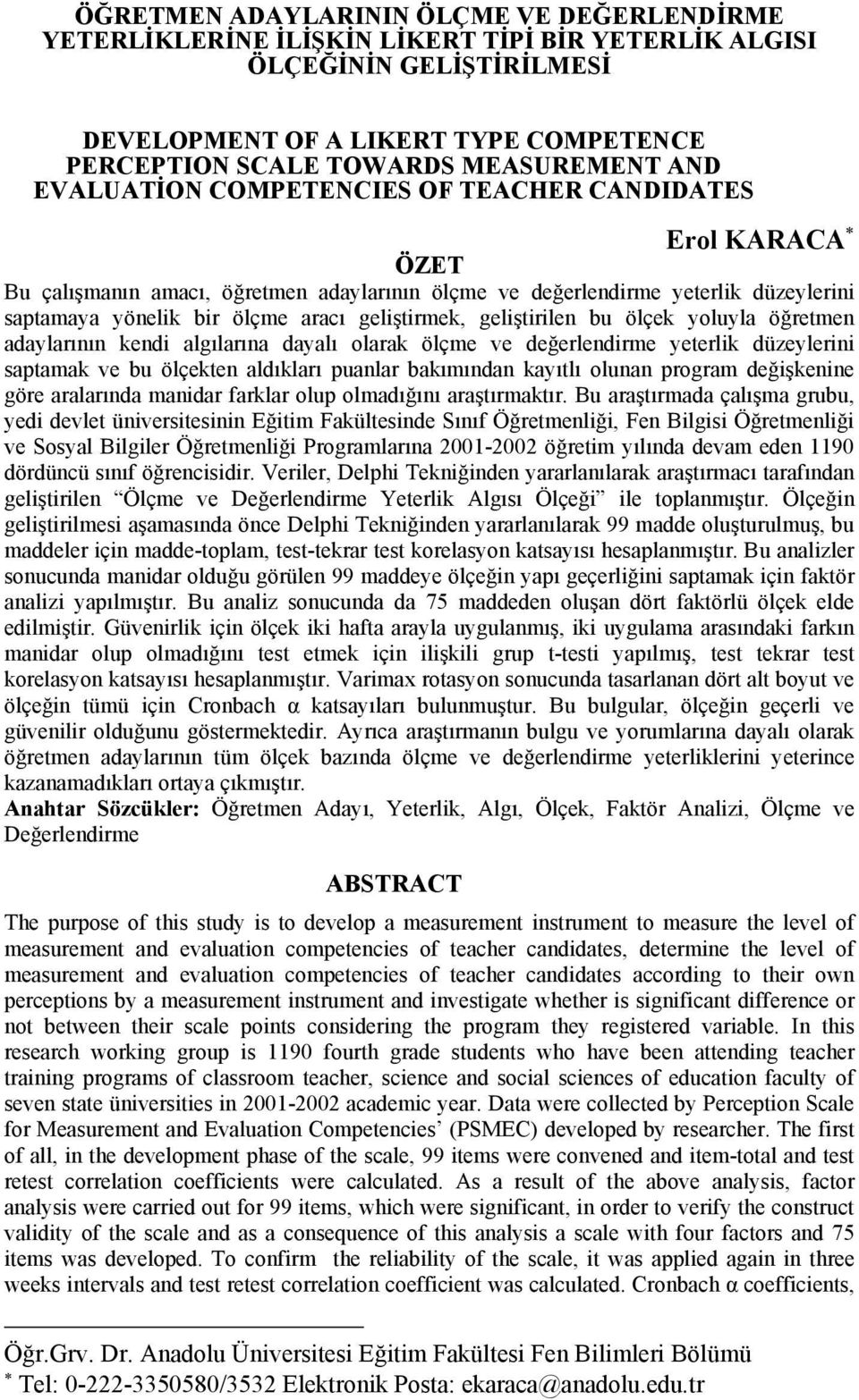 geliştirmek, geliştirilen bu ölçek yoluyla öğretmen adaylarının kendi algılarına dayalı olarak ölçme ve değerlendirme yeterlik düzeylerini saptamak ve bu ölçekten aldıkları puanlar bakımından kayıtlı