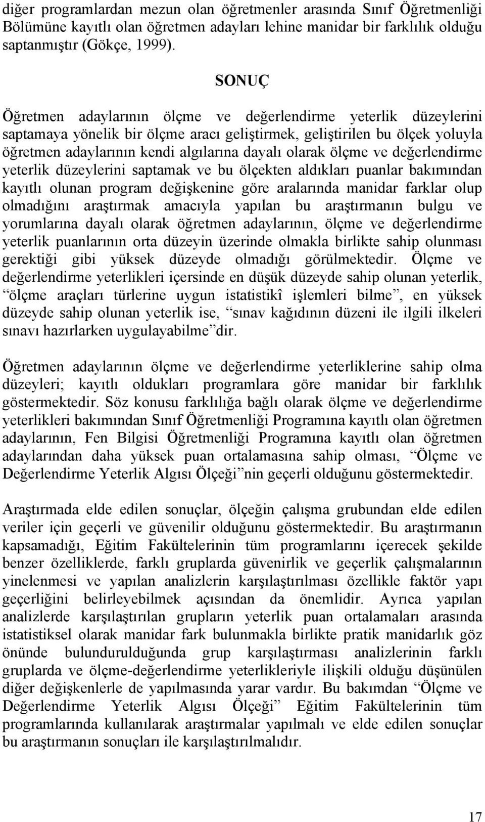 ölçme ve değerlendirme yeterlik düzeylerini saptamak ve bu ölçekten aldıkları puanlar bakımından kayıtlı olunan program değişkenine göre aralarında manidar farklar olup olmadığını araştırmak amacıyla