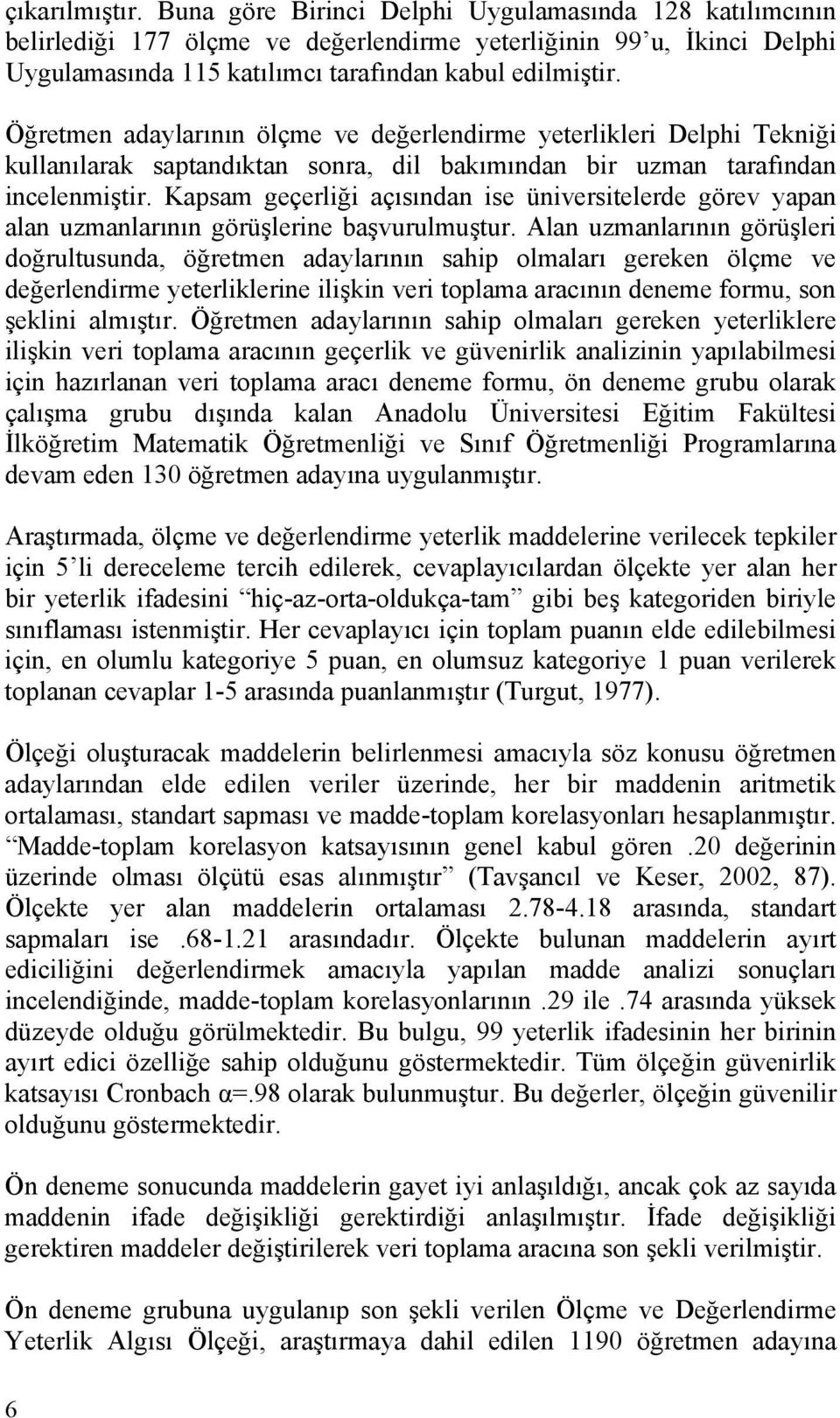 Kapsam geçerliği açısından ise üniversitelerde görev yapan alan uzmanlarının görüşlerine başvurulmuştur.