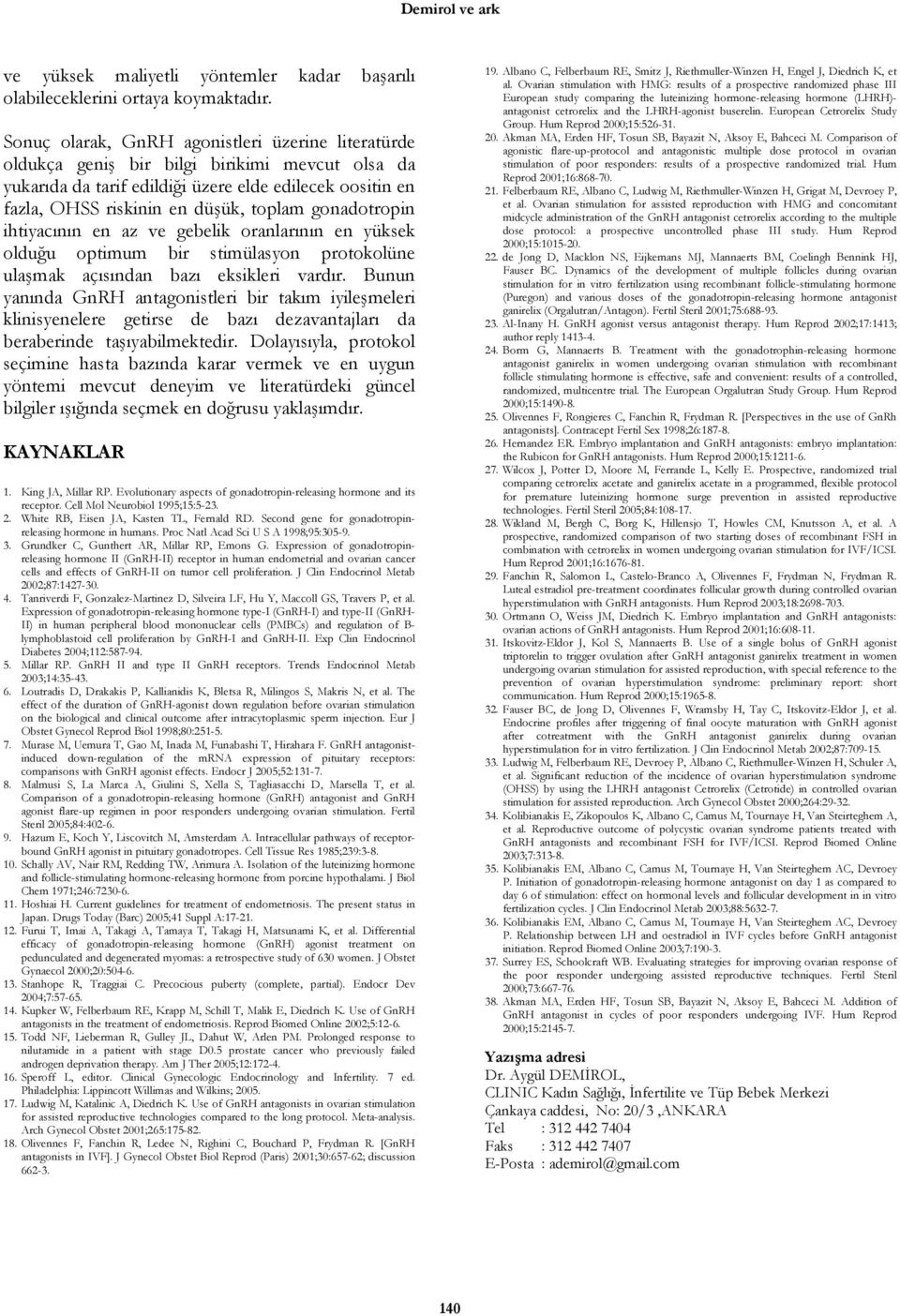 gonadotropin ihtiyacının en az ve gebelik oranlarının en yüksek olduğu optimum bir stimülasyon protokolüne ulaşmak açısından bazı eksikleri vardır.