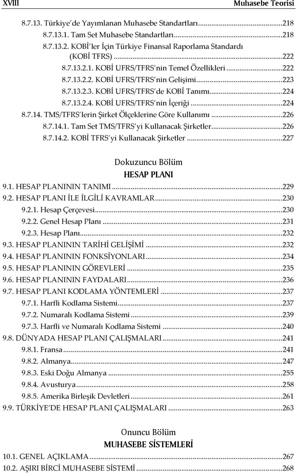 TMS/TFRS lerin Şirket Ölçeklerine Göre Kullanımı...226 8.7.14.1. Tam Set TMS/TFRS yi Kullanacak Şirketler...226 8.7.14.2. KOBİ TFRS yi Kullanacak Şirketler...227 Dokuzuncu Bölüm HESAP PLANI 9.1. HESAP PLANININ TANIMI.