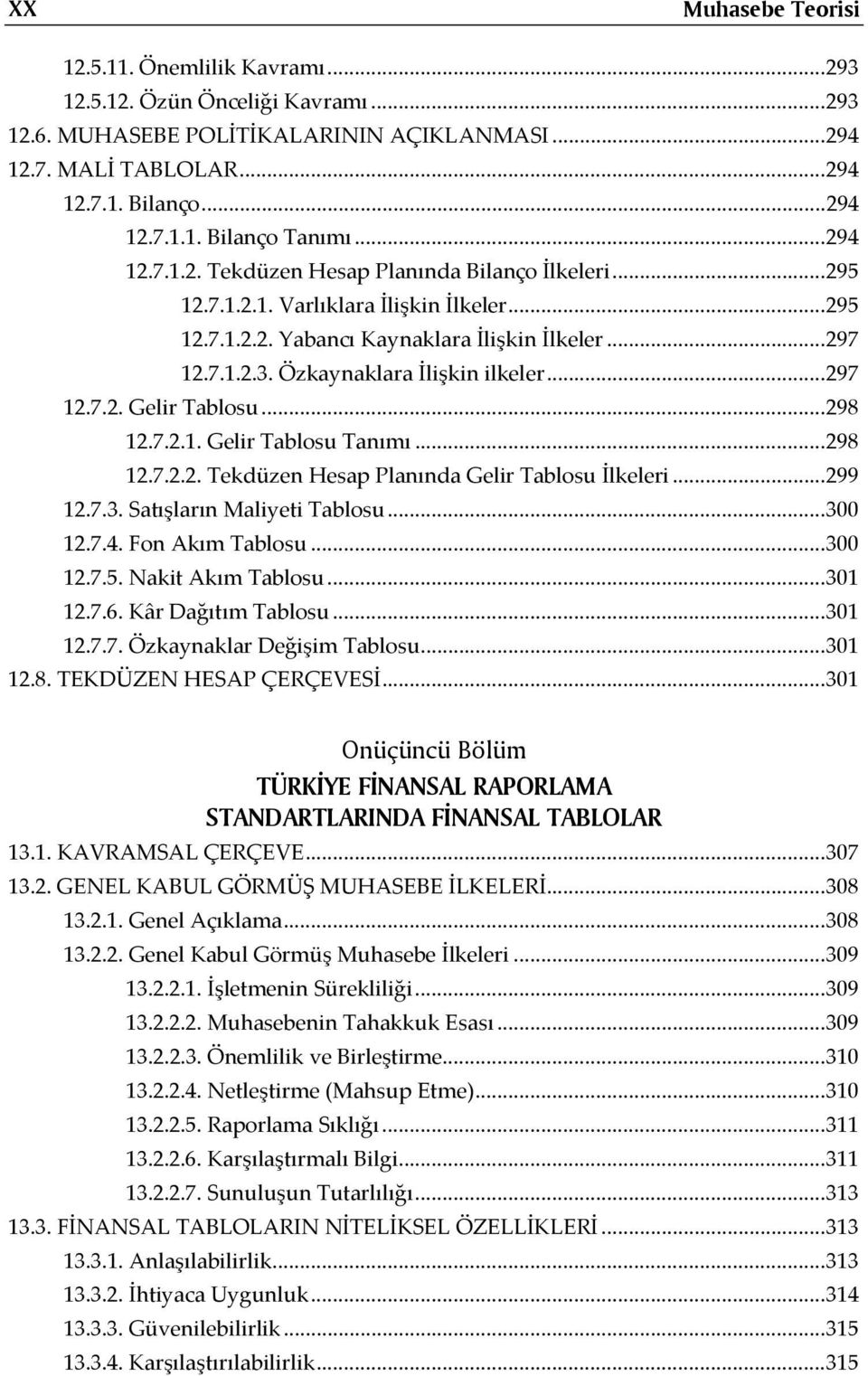 Özkaynaklara İlişkin ilkeler...297 12.7.2. Gelir Tablosu...298 12.7.2.1. Gelir Tablosu Tanımı...298 12.7.2.2. Tekdüzen Hesap Planında Gelir Tablosu İlkeleri...299 12.7.3. Satışların Maliyeti Tablosu.