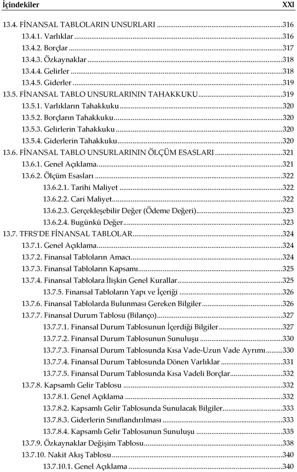 ..321 13.6.1. Genel Açıklama...321 13.6.2. Ölçüm Esasları...322 13.6.2.1. Tarihi Maliyet...322 13.6.2.2. Cari Maliyet...322 13.6.2.3. Gerçekleşebilir Değer (Ödeme Değeri)...323 13.6.2.4.