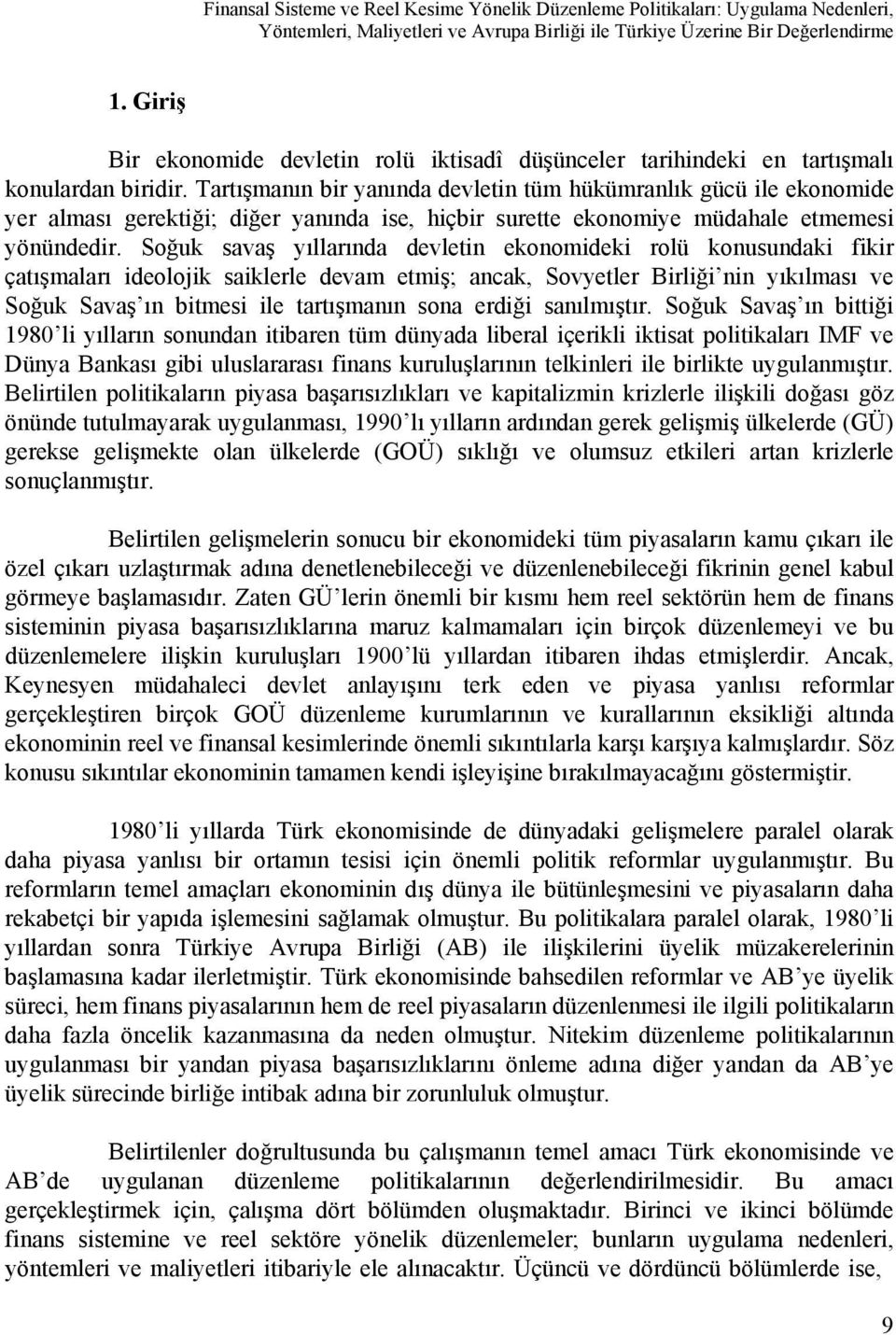 Tartışmanın bir yanında devletin tüm hükümranlık gücü ile ekonomide yer alması gerektiği; diğer yanında ise, hiçbir surette ekonomiye müdahale etmemesi yönündedir.