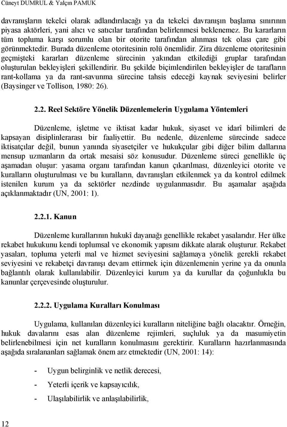 Zira düzenleme otoritesinin geçmişteki kararları düzenleme sürecinin yakından etkilediği gruplar tarafından oluşturulan bekleyişleri şekillendirir.