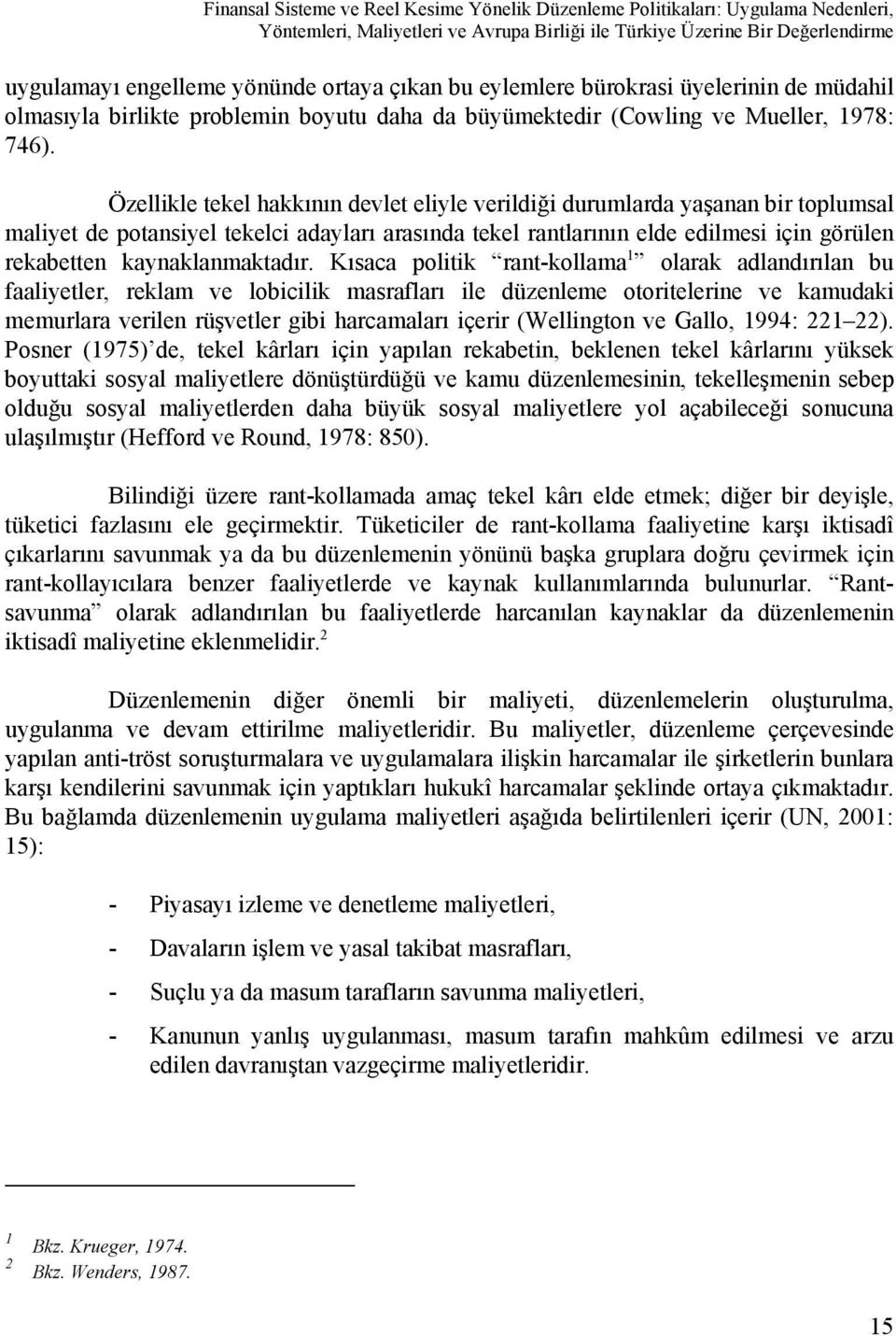 Özellikle tekel hakkının devlet eliyle verildiği durumlarda yaşanan bir toplumsal maliyet de potansiyel tekelci adayları arasında tekel rantlarının elde edilmesi için görülen rekabetten