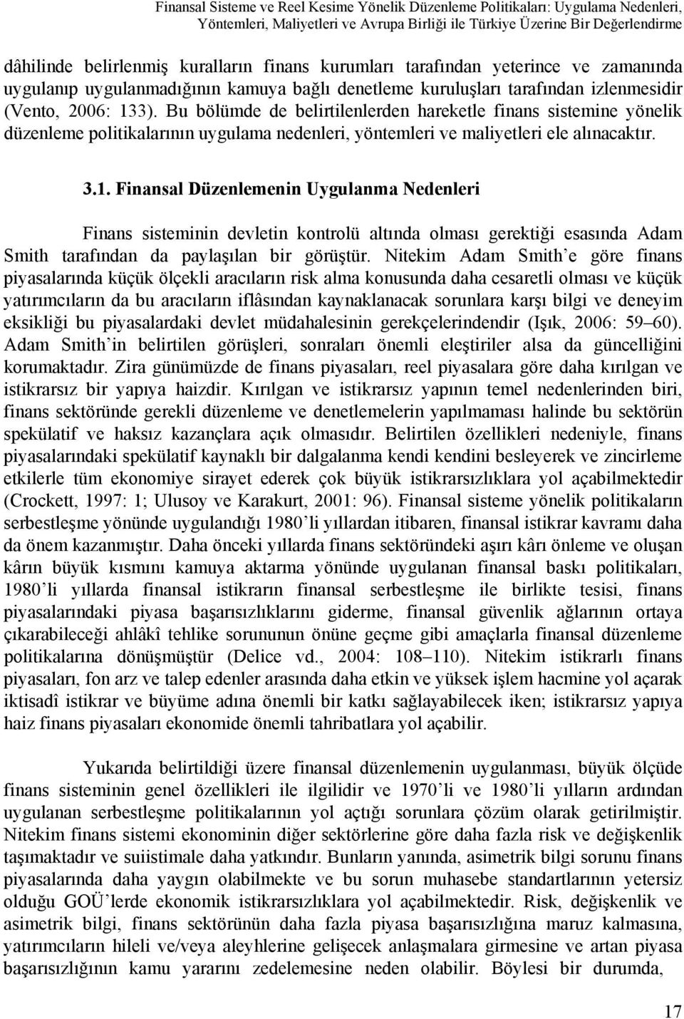 Bu bölümde de belirtilenlerden hareketle finans sistemine yönelik düzenleme politikalarının uygulama nedenleri, yöntemleri ve maliyetleri ele alınacaktır. 3.1.