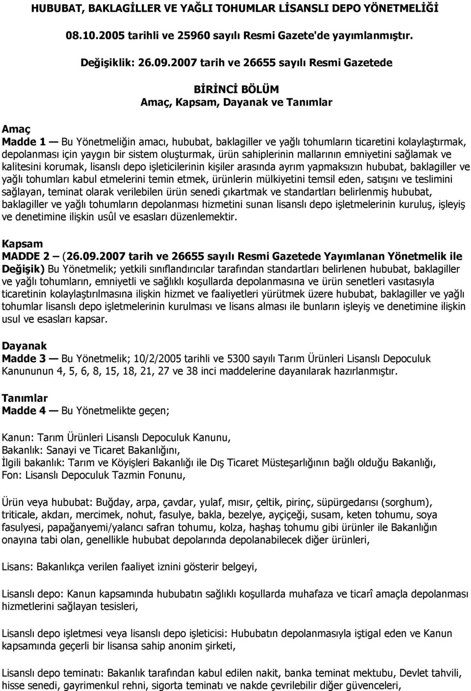 depolanması için yaygın bir sistem oluşturmak, ürün sahiplerinin mallarının emniyetini sağlamak ve kalitesini korumak, lisanslı depo işleticilerinin kişiler arasında ayrım yapmaksızın hububat,