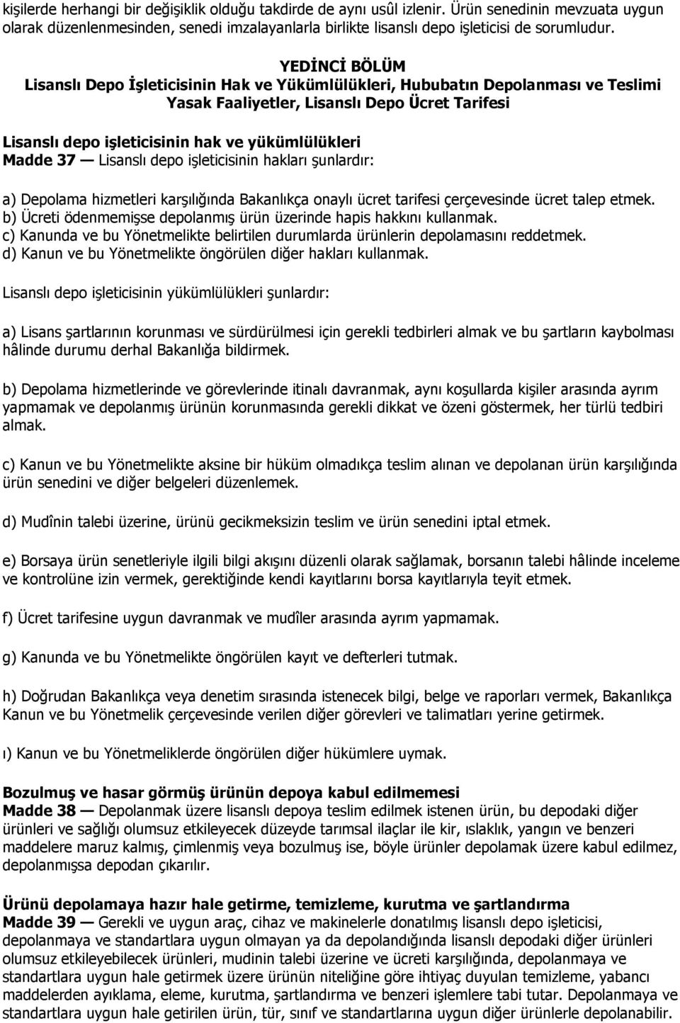 Madde 37 Lisanslı depo işleticisinin hakları şunlardır: a) Depolama hizmetleri karşılığında Bakanlıkça onaylı ücret tarifesi çerçevesinde ücret talep etmek.