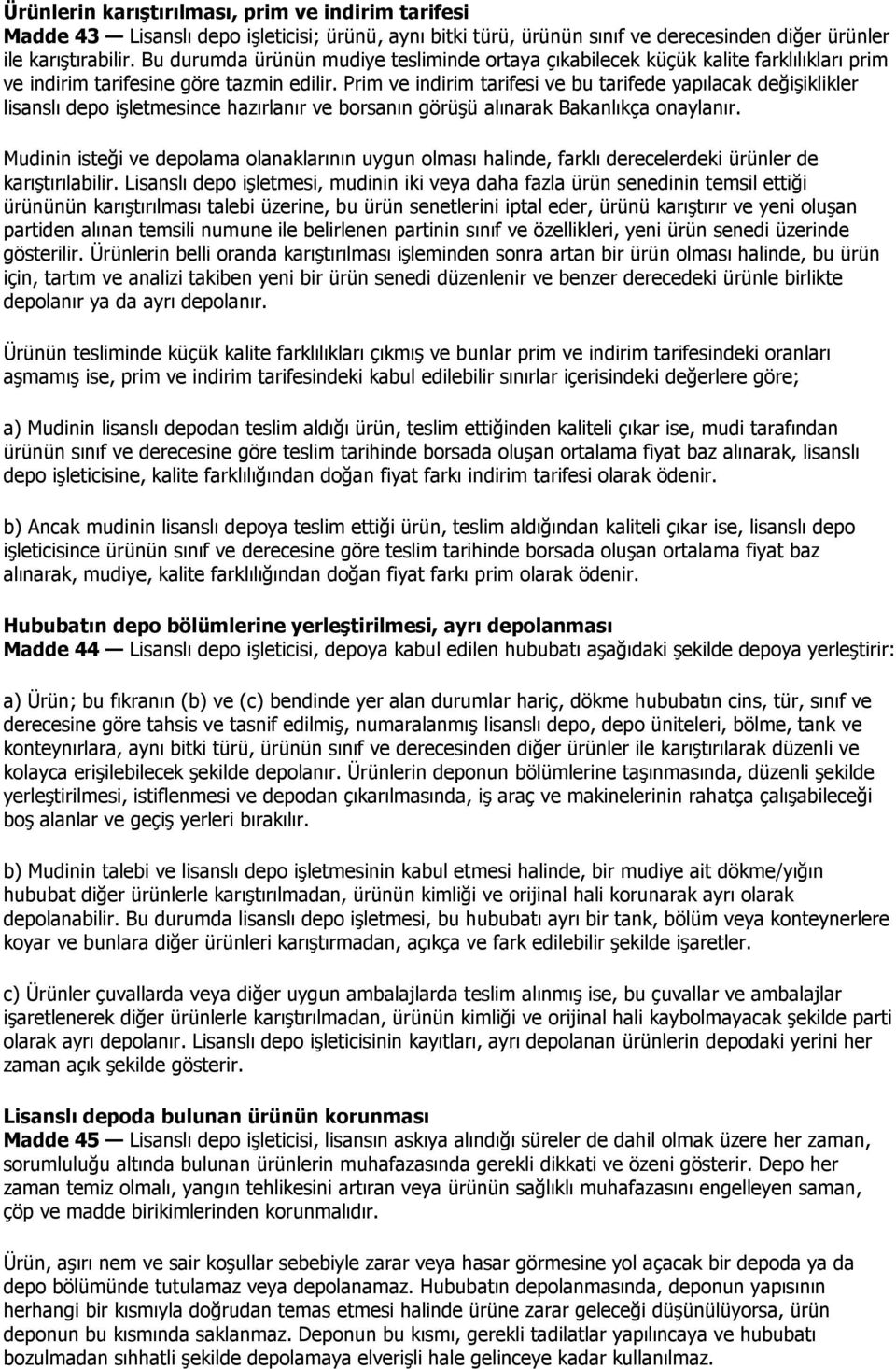 Prim ve indirim tarifesi ve bu tarifede yapılacak değişiklikler lisanslı depo işletmesince hazırlanır ve borsanın görüşü alınarak Bakanlıkça onaylanır.