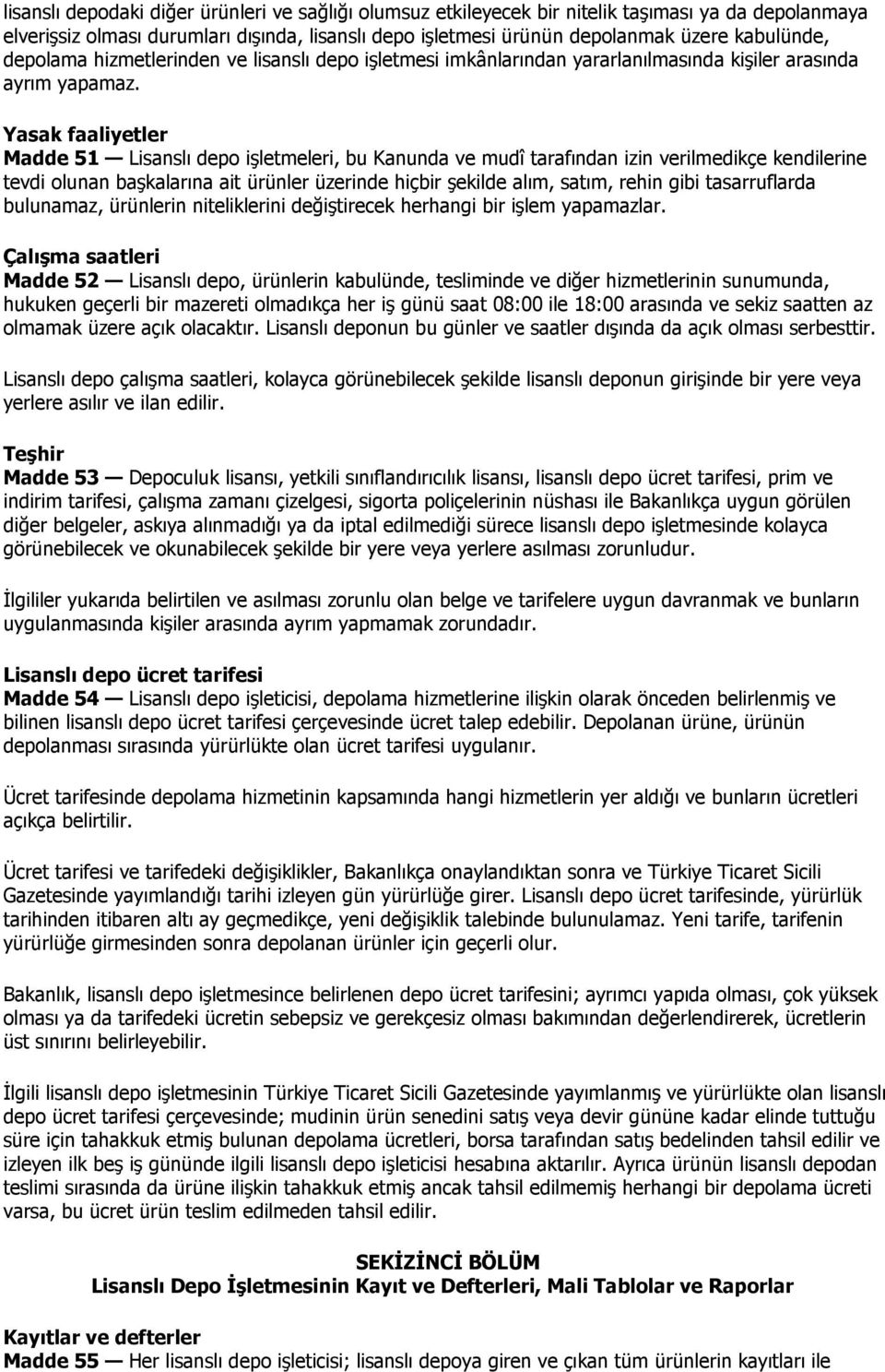 Yasak faaliyetler Madde 51 Lisanslı depo işletmeleri, bu Kanunda ve mudî tarafından izin verilmedikçe kendilerine tevdi olunan başkalarına ait ürünler üzerinde hiçbir şekilde alım, satım, rehin gibi