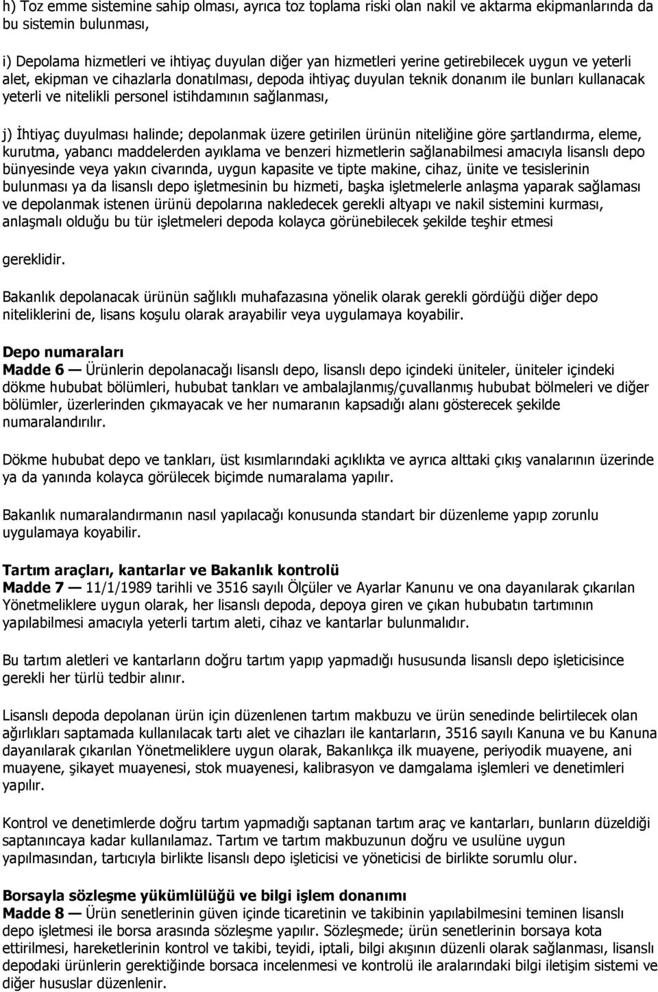 duyulması halinde; depolanmak üzere getirilen ürünün niteliğine göre şartlandırma, eleme, kurutma, yabancı maddelerden ayıklama ve benzeri hizmetlerin sağlanabilmesi amacıyla lisanslı depo bünyesinde