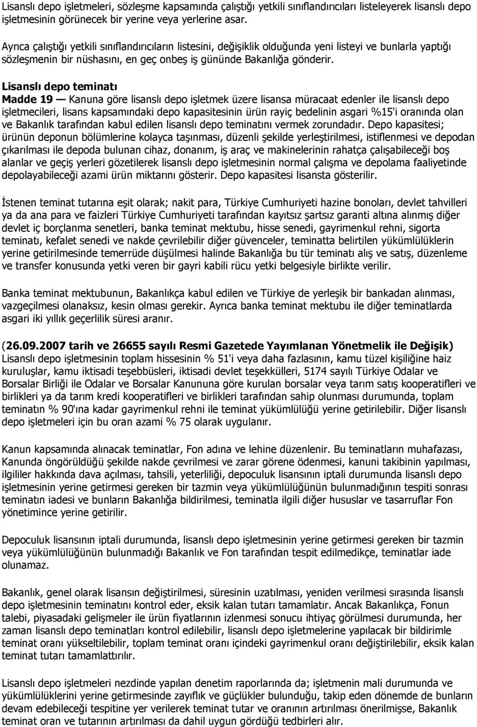 Lisanslı depo teminatı Madde 19 Kanuna göre lisanslı depo işletmek üzere lisansa müracaat edenler ile lisanslı depo işletmecileri, lisans kapsamındaki depo kapasitesinin ürün rayiç bedelinin asgari