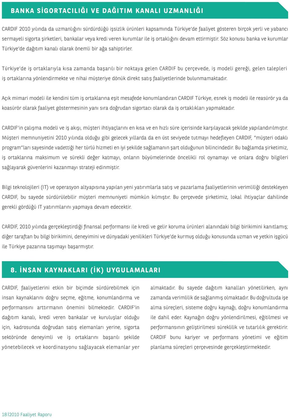 Türkiye de iş ortaklarıyla kısa zamanda başarılı bir noktaya gelen CARDIF bu çerçevede, iş modeli gereği, gelen talepleri iş ortaklarına yönlendirmekte ve nihai müşteriye dönük direkt satış