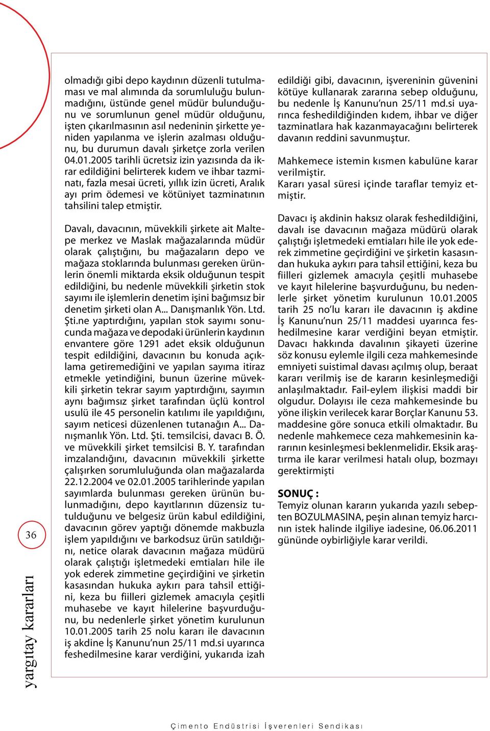 2005 tarihli ücretsiz izin yazısında da ikrar edildiğini belirterek kıdem ve ihbar tazminatı, fazla mesai ücreti, yıllık izin ücreti, Aralık ayı prim ödemesi ve kötüniyet tazminatının tahsilini talep