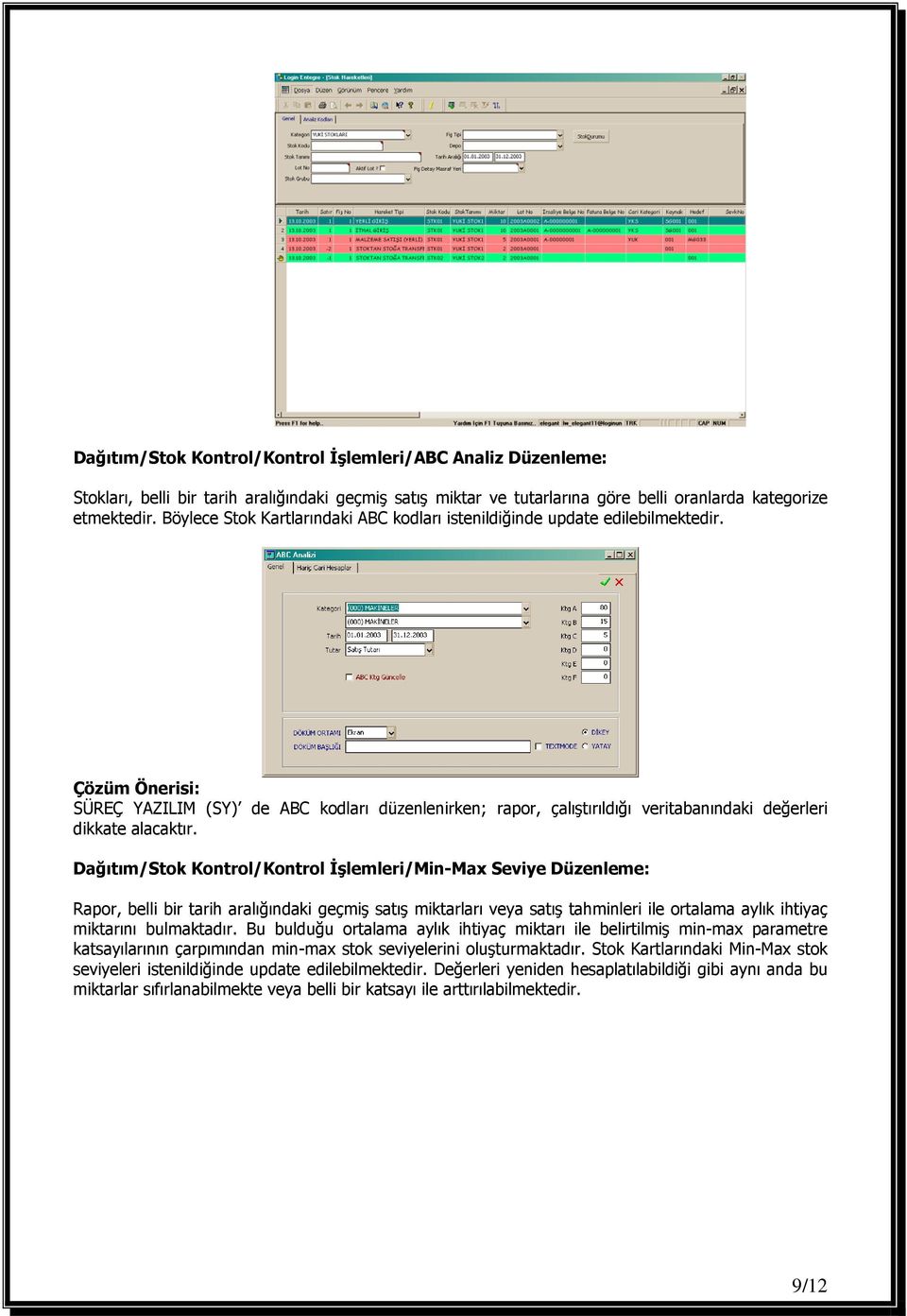 Dağıtım/Stok Kontrol/Kontrol İşlemleri/Min-Max Seviye Düzenleme: Rapor, belli bir tarih aralığındaki geçmiş satış miktarları veya satış tahminleri ile ortalama aylık ihtiyaç miktarını bulmaktadır.