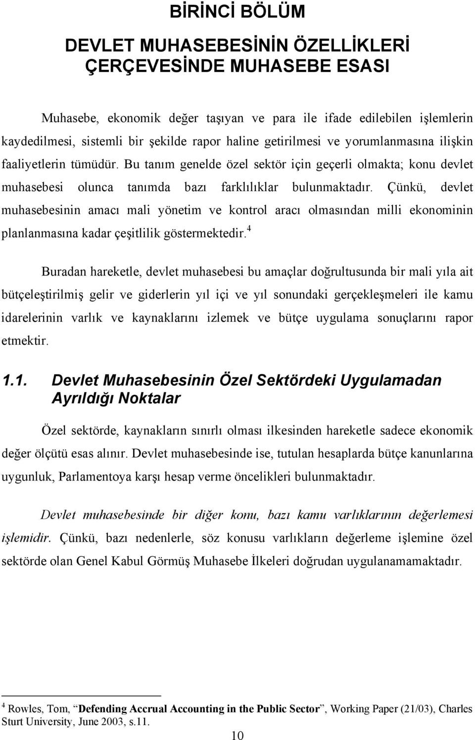 Çünkü, devlet muhasebesinin amacı mali yönetim ve kontrol aracı olmasından milli ekonominin planlanmasına kadar çeşitlilik göstermektedir.