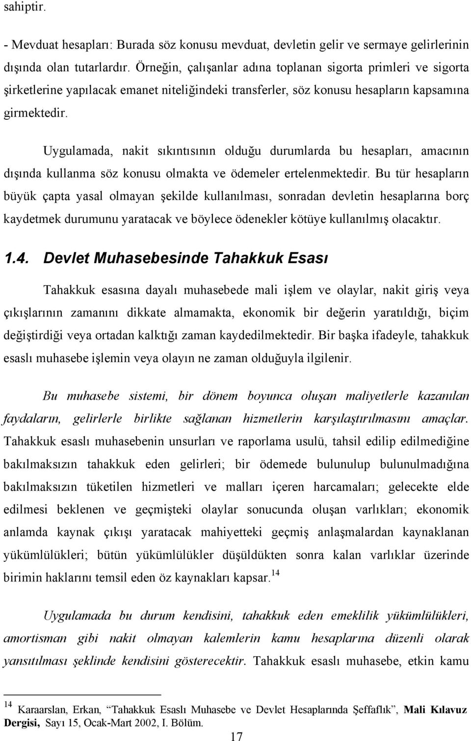 Uygulamada, nakit sıkıntısının olduğu durumlarda bu hesapları, amacının dışında kullanma söz konusu olmakta ve ödemeler ertelenmektedir.