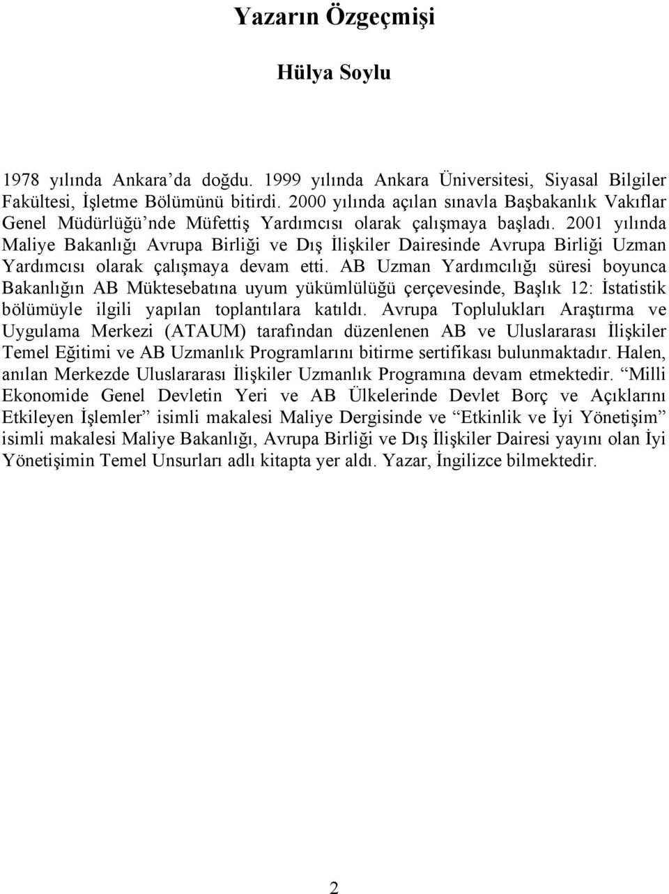 2001 yılında Maliye Bakanlığı Avrupa Birliği ve Dış İlişkiler Dairesinde Avrupa Birliği Uzman Yardımcısı olarak çalışmaya devam etti.