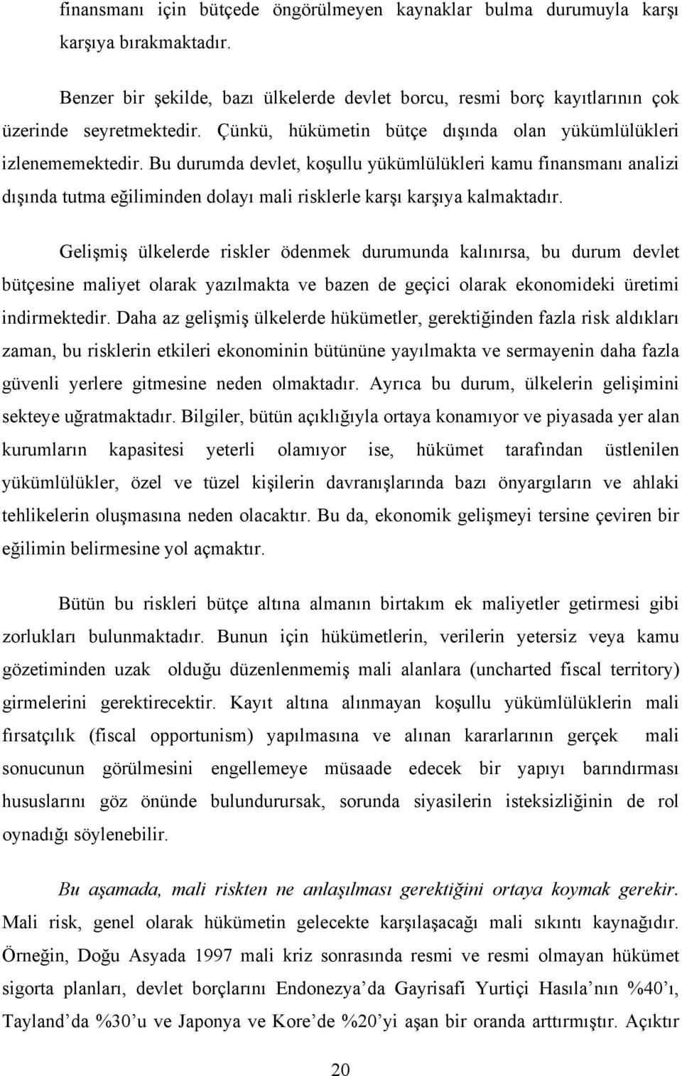 Bu durumda devlet, koşullu yükümlülükleri kamu finansmanı analizi dışında tutma eğiliminden dolayı mali risklerle karşı karşıya kalmaktadır.