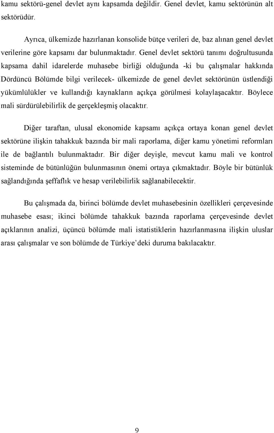 Genel devlet sektörü tanımı doğrultusunda kapsama dahil idarelerde muhasebe birliği olduğunda -ki bu çalışmalar hakkında Dördüncü Bölümde bilgi verilecek- ülkemizde de genel devlet sektörünün