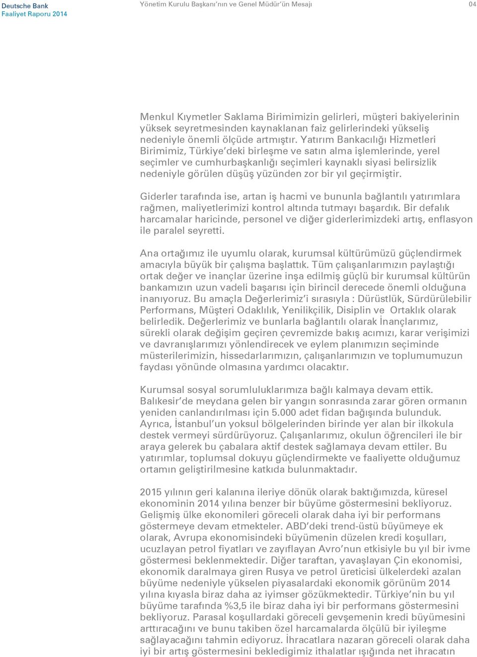 Yatırım Bankacılığı Hizmetleri Birimimiz, Türkiye deki birleşme ve satın alma işlemlerinde, yerel seçimler ve cumhurbaşkanlığı seçimleri kaynaklı siyasi belirsizlik nedeniyle görülen düşüş yüzünden