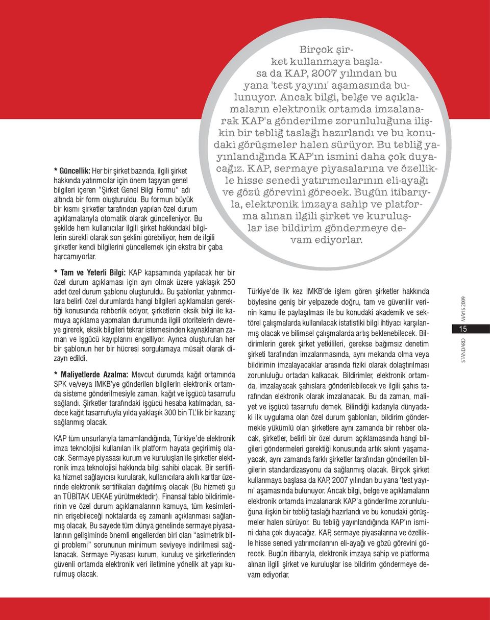 Bu şekilde hem kullanıcılar ilgili şirket hakkındaki bilgilerin sürekli olarak son şeklini görebiliyor, hem de ilgili şirketler kendi bilgilerini güncellemek için ekstra bir çaba harcamıyorlar.