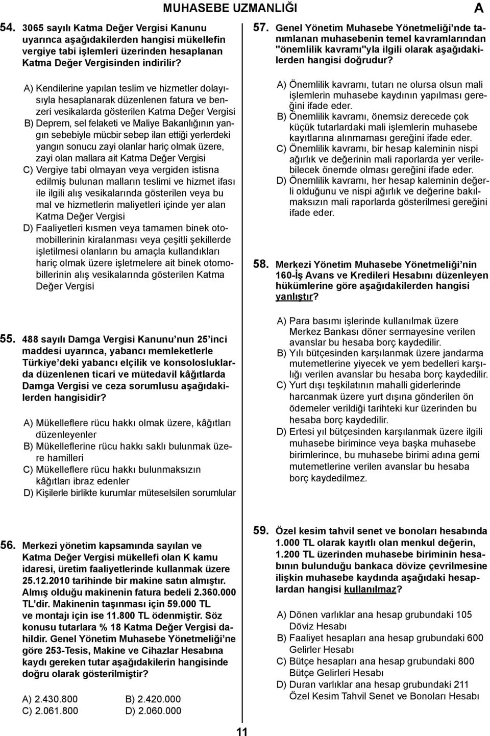 ) Kendilerine yapılan teslim ve hizmetler dolayısıyla hesaplanarak düzenlenen fatura ve benzeri vesikalarda gösterilen Katma Değer Vergisi B) Deprem, sel felaketi ve Maliye Bakanlığının yangın