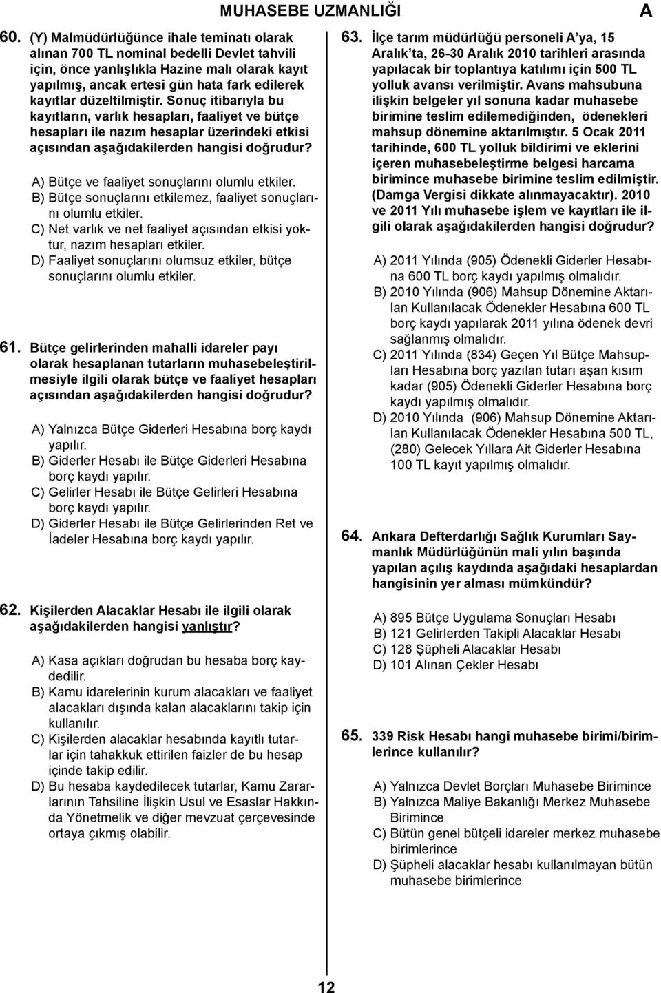 düzeltilmiştir. Sonuç itibarıyla bu kayıtların, varlık hesapları, faaliyet ve bütçe hesapları ile nazım hesaplar üzerindeki etkisi açısından aşağıdakilerden hangisi doğrudur?