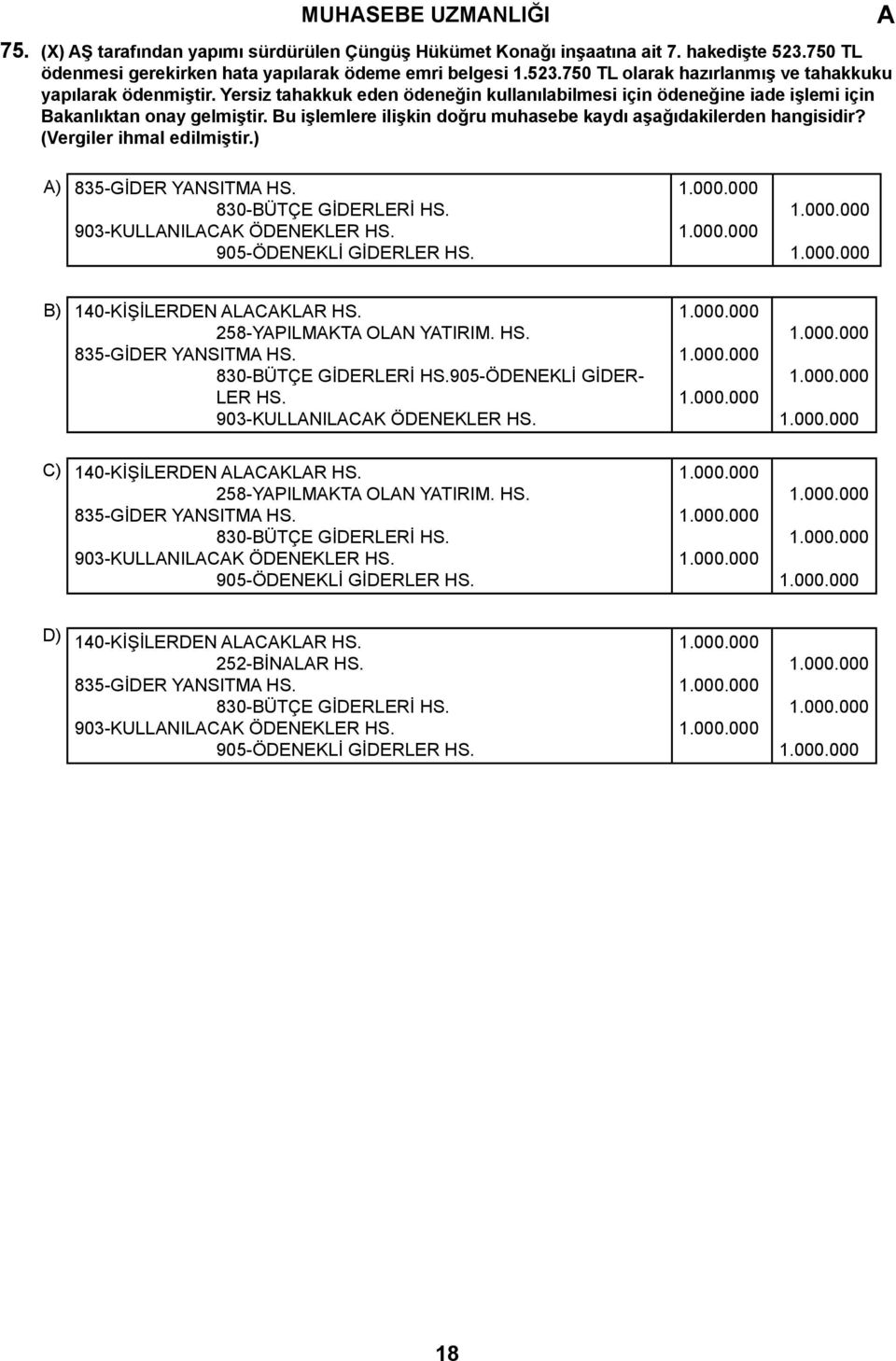 (Vergiler ihmal edilmiştir.) ) 835-GİDER YNSITM HS. 830-BÜTÇE GİDERLERİ HS. 903-KULLNILCK ÖDENEKLER HS. 905-ÖDENEKLİ GİDERLER HS. B) 140-KİŞİLERDEN LCKLR HS. 258-YPILMKT OLN YTIRIM. HS. 835-GİDER YNSITM HS. 830-BÜTÇE GİDERLERİ HS.905-ÖDENEKLİ GİDER- LER HS.