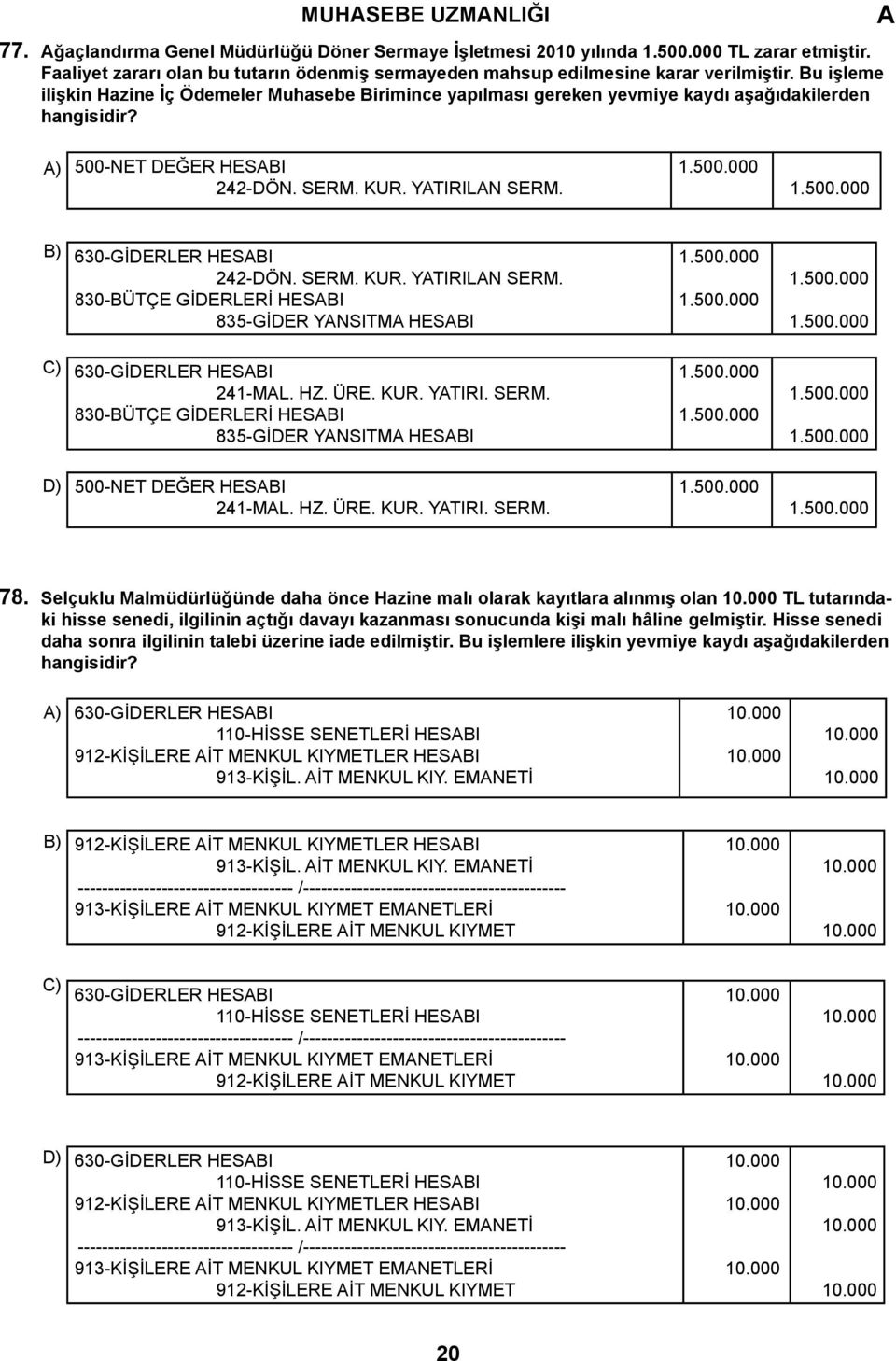 Bu işleme ilişkin Hazine İç Ödemeler Muhasebe Birimince yapılması gereken yevmiye kaydı aşağıdakilerden hangisidir? ) 500-NET DEĞER HESBI 242-DÖN. SERM. KUR. YTIRILN SERM. 1.500.000 1.500.000 B) 630-GİDERLER HESBI 242-DÖN.