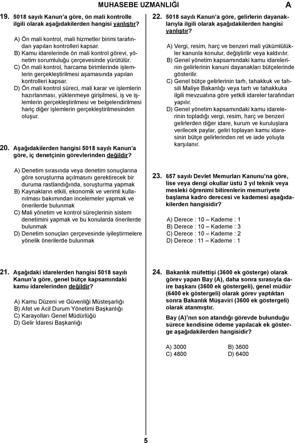 D) Ön mali kontrol süreci, mali karar ve işlemlerin hazırlanması, yüklenmeye girişilmesi, iş ve işlemlerin gerçekleştirilmesi ve belgelendirilmesi hariç diğer işlemlerin gerçekleştirilmesinden oluşur.